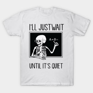 I'll Just Wait Until It's Quiet T-Shirt